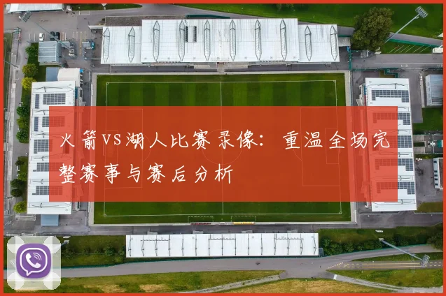 火箭vs湖人比赛录像：重温全场完整赛事与赛后分析