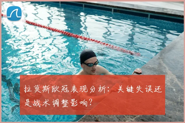 拉莫斯欧冠表现分析：关键失误还是战术调整影响？